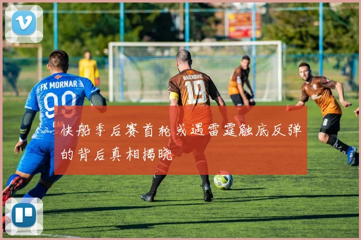 快船季后赛首轮或遇雷霆触底反弹的背后真相揭晓