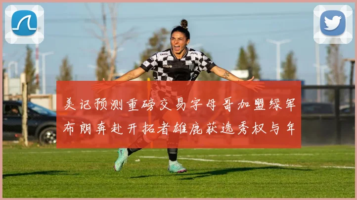 美记预测重磅交易字母哥加盟绿军布朗奔赴开拓者雄鹿获选秀权与年轻球员